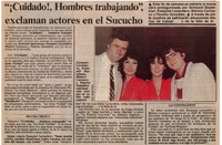 Cuidado!, hombres trabajando", exclaman actores en el sucucho.