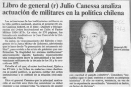 Libro de general (r) Julio Canessa analiza actuación de militares en la política chilena  [artículo].