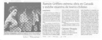 Ramón Griffero estrena obra en Canadá y exhibe muestra de teatro chileno  [artículo] Rodrigo Miranda.
