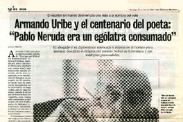 Armando Uribe y el centenario del poeta : "Pablo Neruda era un ególatra consumado"  [artículo] Carlos Vergara.