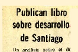 Publican libro sobre desarrollo de Santiago.  [artículo]