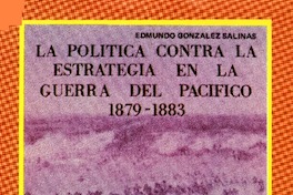 La política contra la estrategia en la guerra del Pacífico.  [artículo]