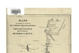 Plano que indiqua la situación del terreno terciario inferior i cretáceo superior entre los puertos de Tomé i Leuvu  [material cartográfico]