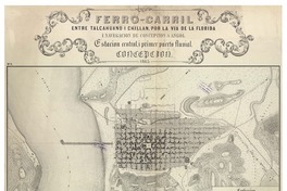 Ferro-carril entre Talcahuano i Chillán, por la vía de La Florida i navegación de Concepción a Angol Estación central, i primer puerto fluvial. Concepción