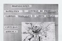 [Dibujo de un plano urbano, al margen incluye]; Proposiciones: satélitales, centros de producción, caminos troncales, límite urbano, cinturón agrícola, Carretera interregional