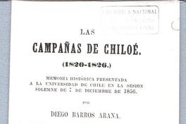 Las campañas de Chiloé (1820-1826) Memoria histórica presentada a la Universidad de Chile en la sesión solemne de 7 de diciembre de 1856