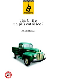 ¿Es Chile un país católico? Alberto Hurtado ; [Introducción Samuel Fernández Eyzaguirre ; con la colaboración de Mariana Clavero Ribes /