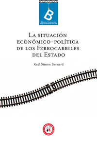 La situación económico-política de los ferrocarriles del estado Raúl Simon Bernard ; [editor general, Rafael Sagredo Baeza]