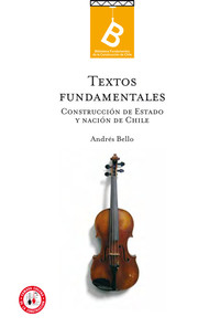 Textos fundamentales : Construcción de estado y nación en Chile Andrés Bello ; [editor general, Rafael Sagredo Baeza].