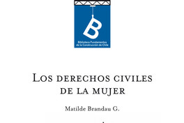 Los derechos civiles de la mujer Matilde Brandau G. ; [editor general: Rafael Sagredo Baeza].