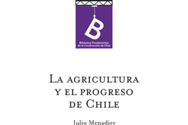 La agricultura y el progreso de Chile Julio Menadier ; [editor: Rafael Sagredo Baeza].