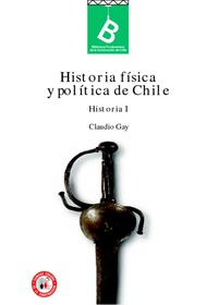 Historia física y política de Chile Claudio Gay ; [editor general: Rafael Sagredo Baeza].