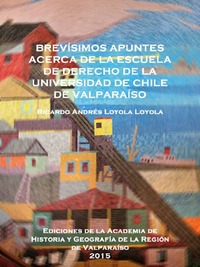 Brevísimos apuntes acerca de la Escuela de Derecho de la Universidad de Chile de Valparaíso Ricardo Andrés Loyola Loyola.