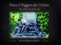 Plaza O'Higgins de Chillán : un libro de historia Alicia Romero Silva.