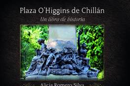 Plaza O'Higgins de Chillán : un libro de historia Alicia Romero Silva.