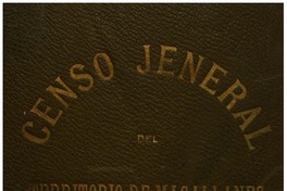 Censo jeneral de población i edificación, industria, ganadería i minería del territorio de Magallanes República de Chile : levantado por acuerdo de la comisión de alcades el día 8 de setiembre de 1906, pasado y presente del territorio de Magallanes