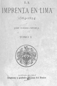 La Imprenta en Lima : (1584-1824) por José Toribio Medina.