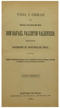 Vida i obras del ilustrísimo i reverendísimo señor doctor don Rafael Valentín Valdivieso : segundo arzobispo de Santiago de Chile memoria histórica escrita por el presbitero Rodolfo Vergara Antunez.