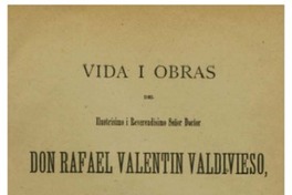 Vida i obras del ilustrísimo i reverendísimo señor doctor don Rafael Valentín Valdivieso : segundo arzobispo de Santiago de Chile memoria histórica escrita por el presbitero Rodolfo Vergara Antunez.
