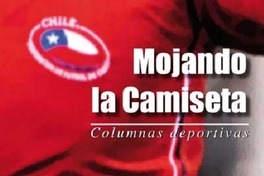 Mojando la camiseta : columnas deportivas José Antonio Lizana.