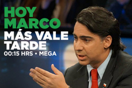 Hoy Marco más vale tarde 00:15 hrs. MEGA.