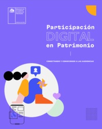 Participación digital en patrimonio conectando y conociendo a las audiencias [recurso electrónico] : Ministerio de las Culturas, las Artes y el Patrimonio.