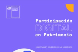 Participación digital en patrimonio conectando y conociendo a las audiencias [recurso electrónico] : Ministerio de las Culturas, las Artes y el Patrimonio.