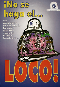¡No se haga el ... LOCO! Use correctamente sus elementos de protección personal y respete las Normas y Procedimientos.