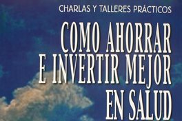 Charlas y talleres prácticos como ahorra e invertir mejor en salud.