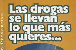 Las drogas se llevan lo que más quieres ... campaña de educación preventiva.