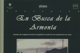 En busca de la armonía muestra de imágenes donde la fotografía es parte de una experiencia en curso... : 25 de junio al 30 de julio, 1998.