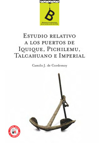 Estudio relativo a los puertos de Iquique, Pichilemu, Talcahuano e Imperial Camilo J. de Cordemoy.