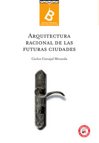 Arquitectura racional de las futuras ciudades por Carlos Carvajal M. ; [editor: Rafael Sagredo Baeza].