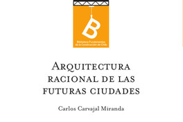 Arquitectura racional de las futuras ciudades por Carlos Carvajal M. ; [editor: Rafael Sagredo Baeza].