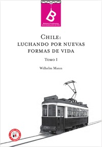 Chile : luchando por nuevas formas de vida Wilhelm Mann ; [editor general, Rafael Sagredo Baeza].